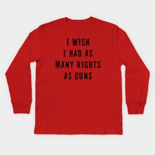 I Wish I Had As Many Rights As Guns Kids Long Sleeve T-Shirt